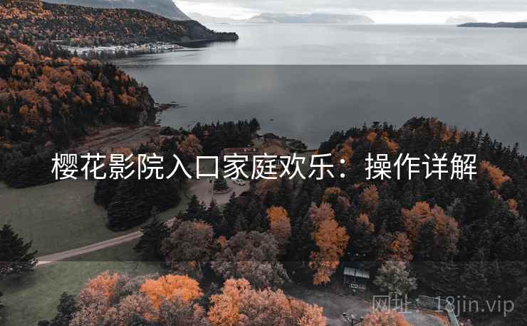 樱花影院入口家庭欢乐：操作详解