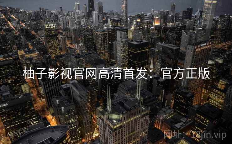 柚子影视官网高清首发：官方正版