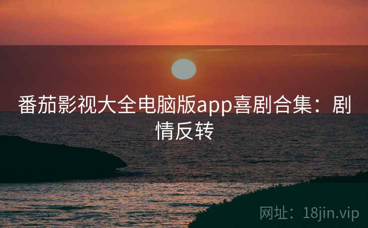 番茄影视大全电脑版app喜剧合集：剧情反转