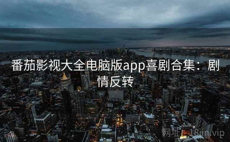 番茄影视大全电脑版app喜剧合集：剧情反转